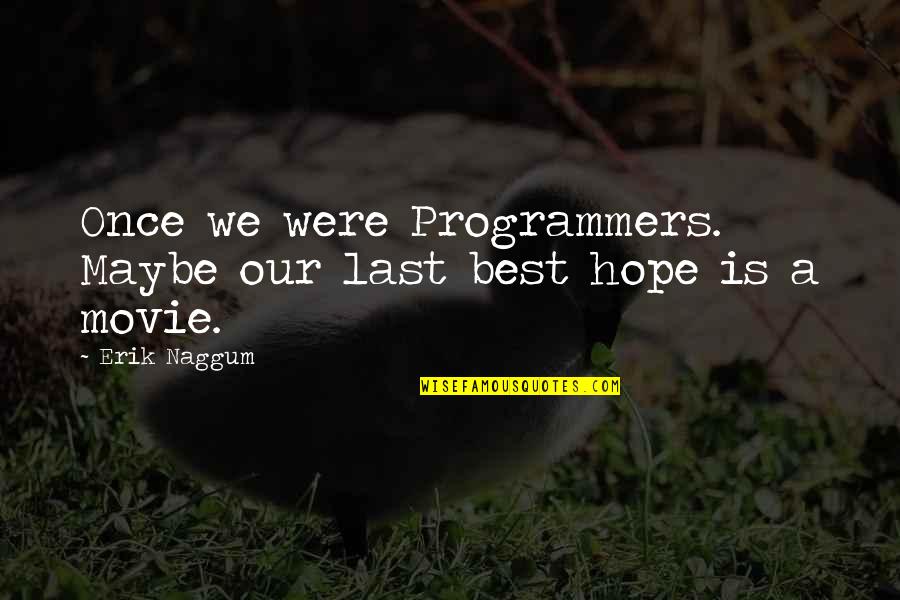 The Best Hope Quotes By Erik Naggum: Once we were Programmers. Maybe our last best