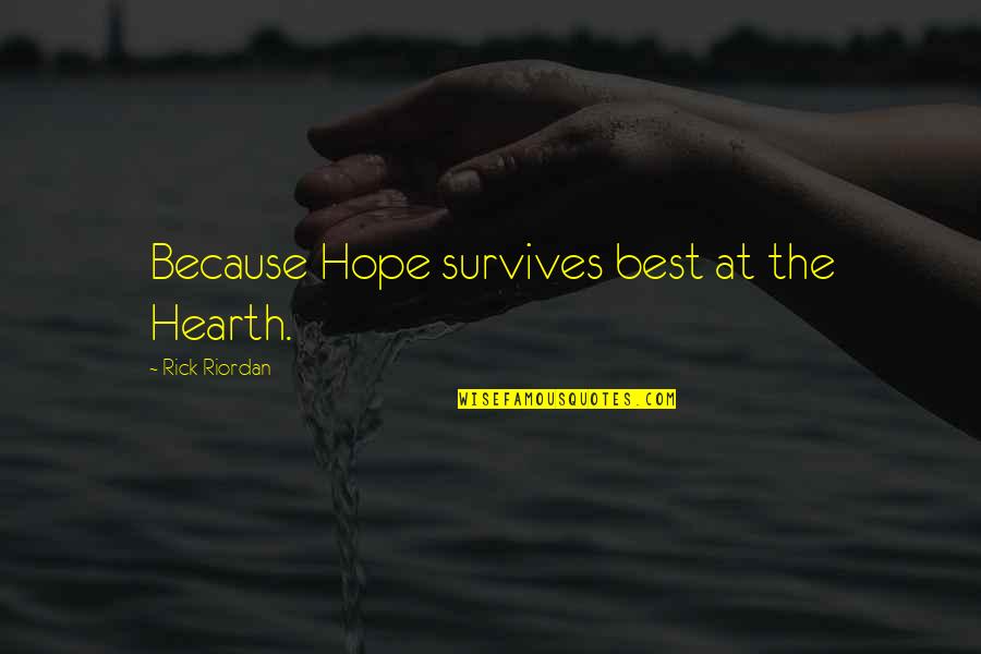 The Best Hope Quotes By Rick Riordan: Because Hope survives best at the Hearth.