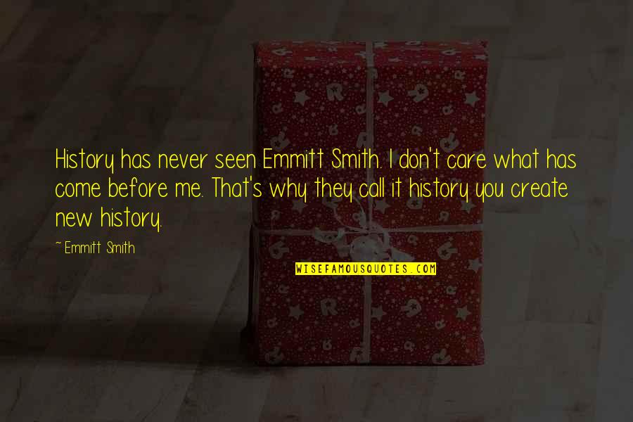 The Best I Dont Care Quotes By Emmitt Smith: History has never seen Emmitt Smith. I don't