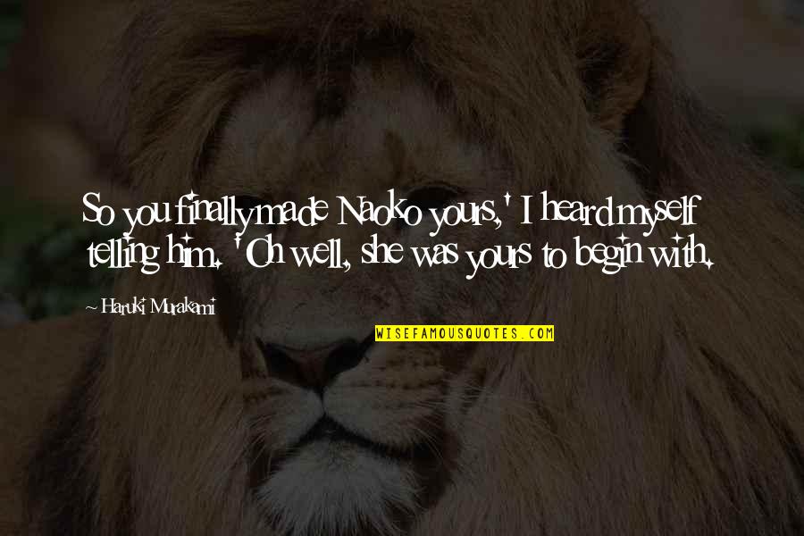 The Best Is Yours Quotes By Haruki Murakami: So you finally made Naoko yours,' I heard