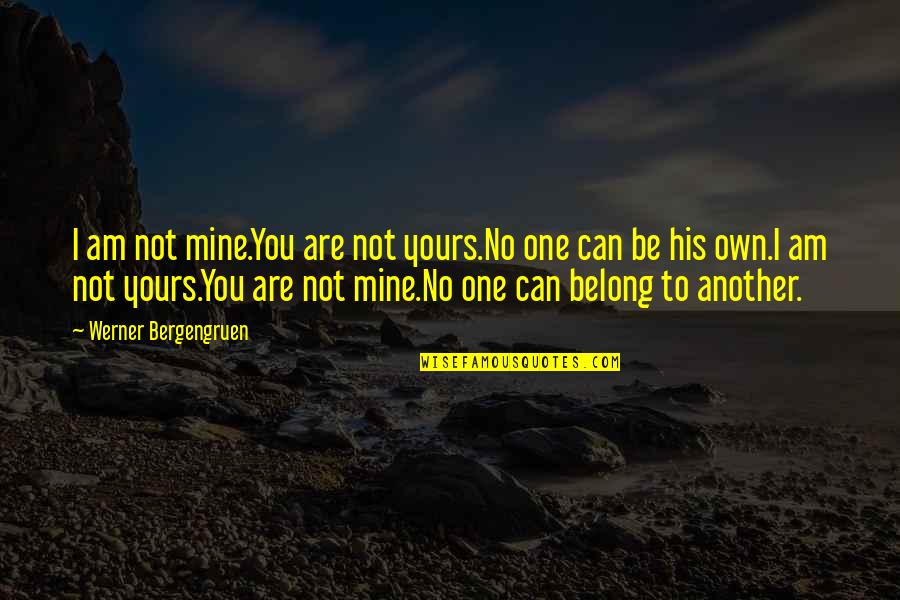 The Best Is Yours Quotes By Werner Bergengruen: I am not mine.You are not yours.No one