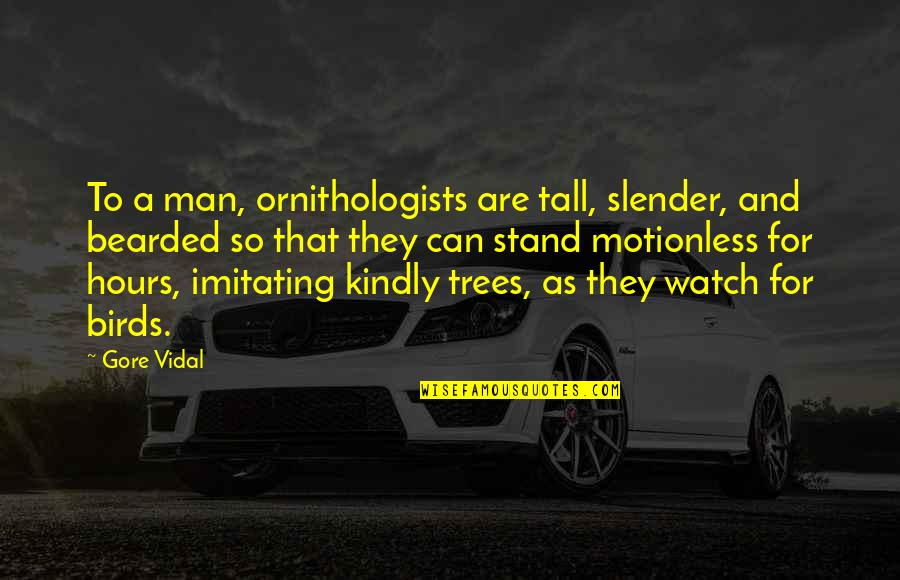 The Best Man Vidal Quotes By Gore Vidal: To a man, ornithologists are tall, slender, and