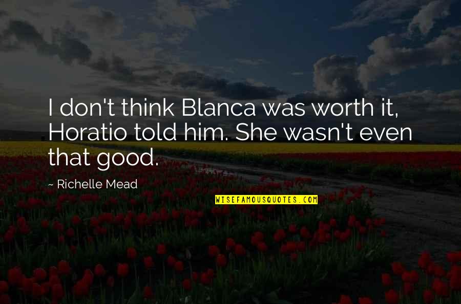 The Best Man Vidal Quotes By Richelle Mead: I don't think Blanca was worth it, Horatio