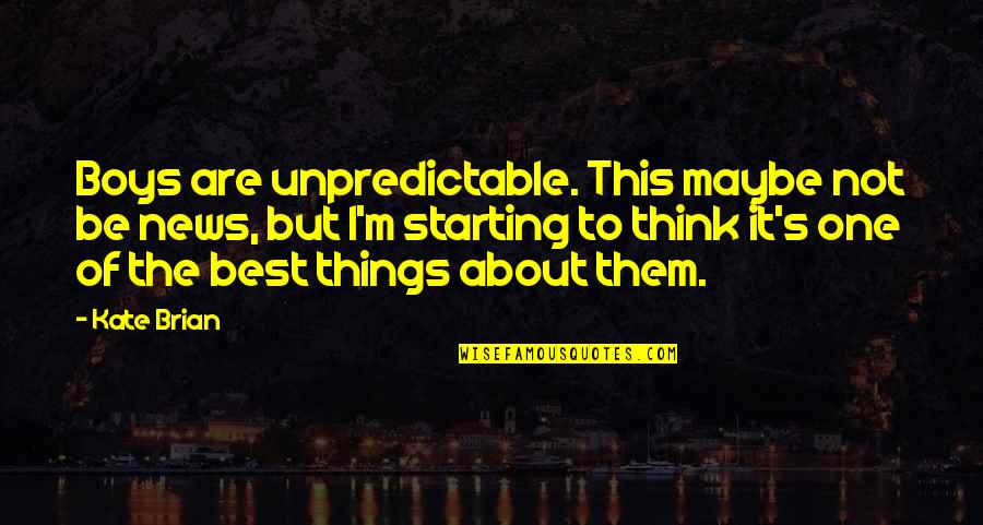 The Best News Quotes By Kate Brian: Boys are unpredictable. This maybe not be news,