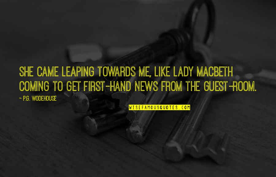 The Best News Quotes By P.G. Wodehouse: She came leaping towards me, like Lady Macbeth