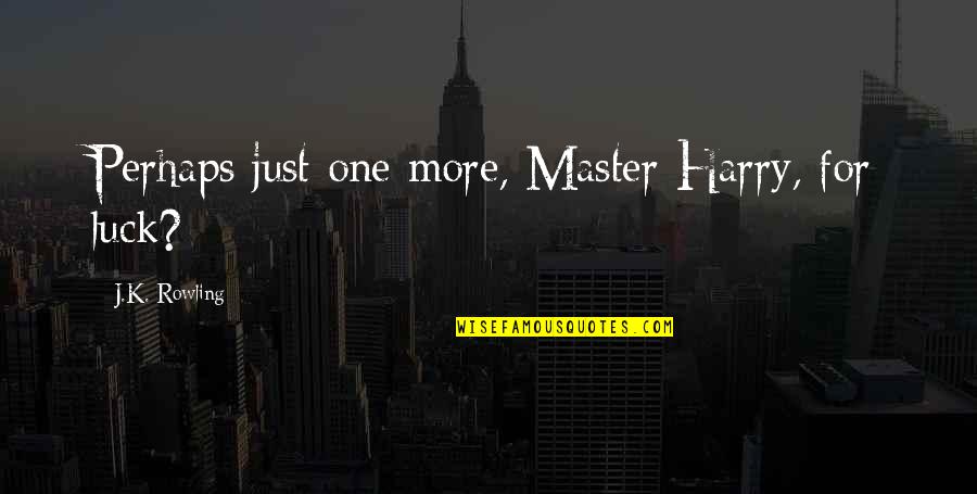 The Best Of Luck Quotes By J.K. Rowling: Perhaps just one more, Master Harry, for luck?