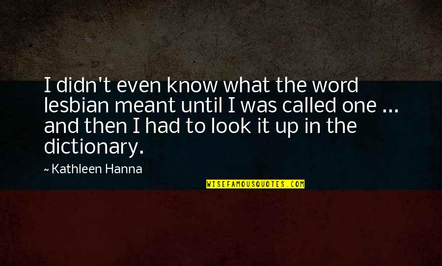 The Best One Word Quotes By Kathleen Hanna: I didn't even know what the word lesbian