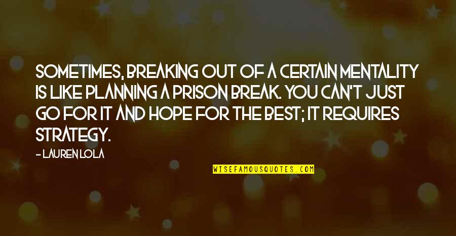 The Best Prison Break Quotes By Lauren Lola: Sometimes, breaking out of a certain mentality is