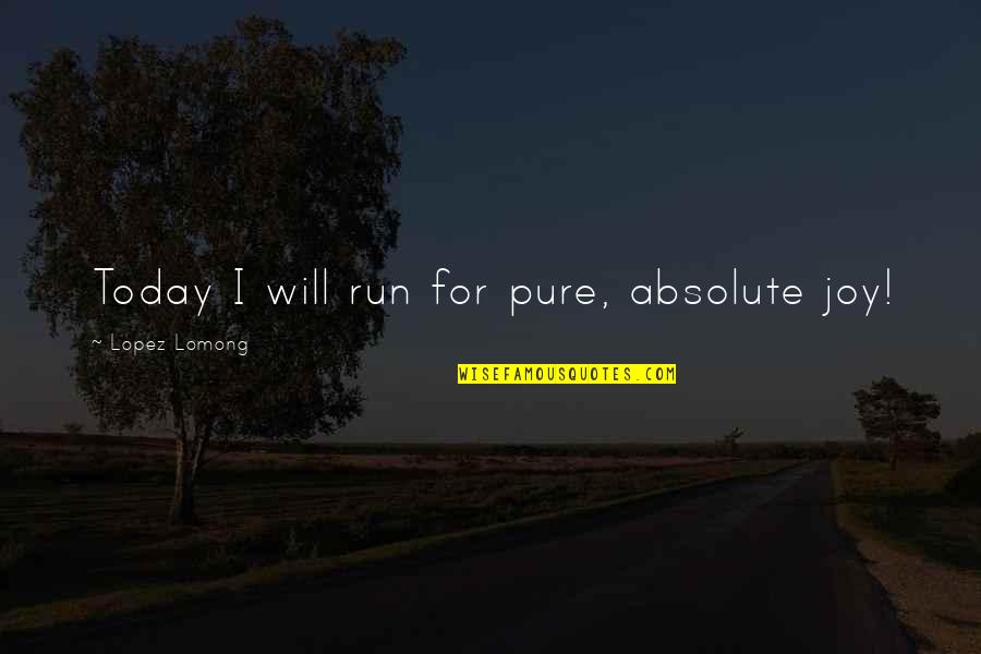 The Best Prison Break Quotes By Lopez Lomong: Today I will run for pure, absolute joy!