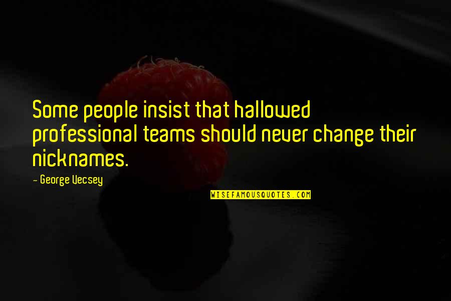 The Best Teams Quotes By George Vecsey: Some people insist that hallowed professional teams should