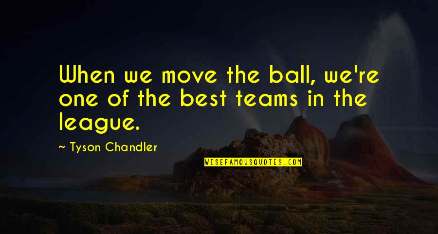 The Best Teams Quotes By Tyson Chandler: When we move the ball, we're one of