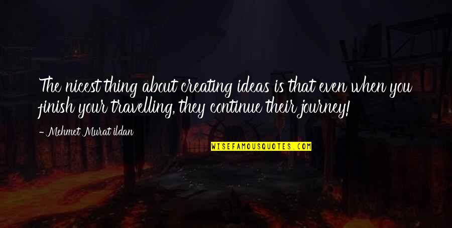 The Best Thing About Travelling Quotes By Mehmet Murat Ildan: The nicest thing about creating ideas is that