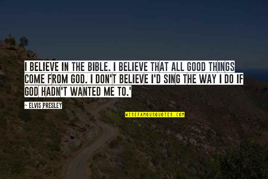 The Bible From The Bible Quotes By Elvis Presley: I believe in the Bible. I believe that