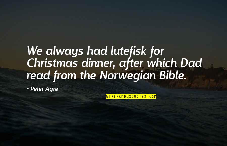 The Bible From The Bible Quotes By Peter Agre: We always had lutefisk for Christmas dinner, after