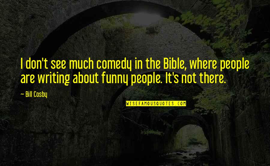 The Bible Funny Quotes By Bill Cosby: I don't see much comedy in the Bible,