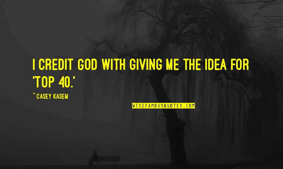 The Bible Funny Quotes By Casey Kasem: I credit God with giving me the idea