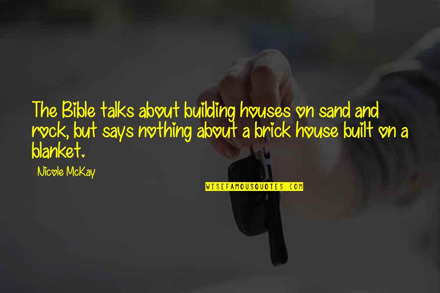 The Bible Funny Quotes By Nicole McKay: The Bible talks about building houses on sand