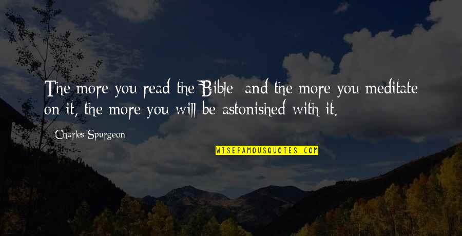 The Bible Spurgeon Quotes By Charles Spurgeon: The more you read the Bible; and the