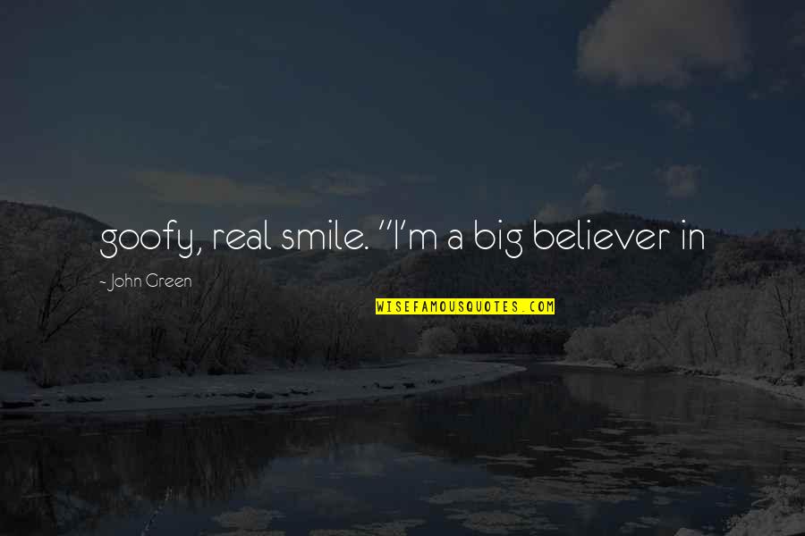 The Big Green Quotes By John Green: goofy, real smile. "I'm a big believer in