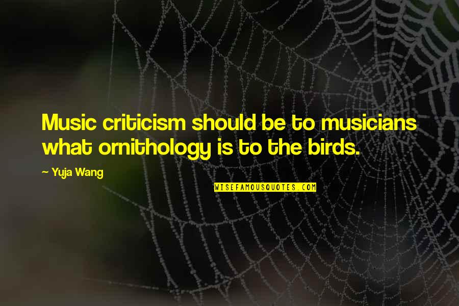 The Bird Quotes By Yuja Wang: Music criticism should be to musicians what ornithology