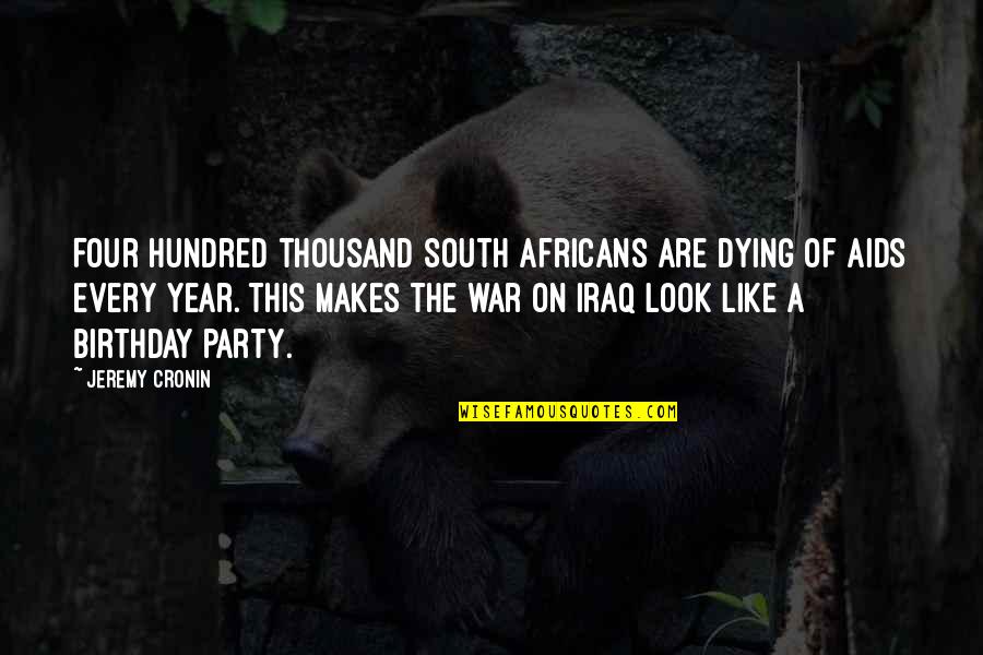 The Birthday Party Quotes By Jeremy Cronin: Four hundred thousand South Africans are dying of