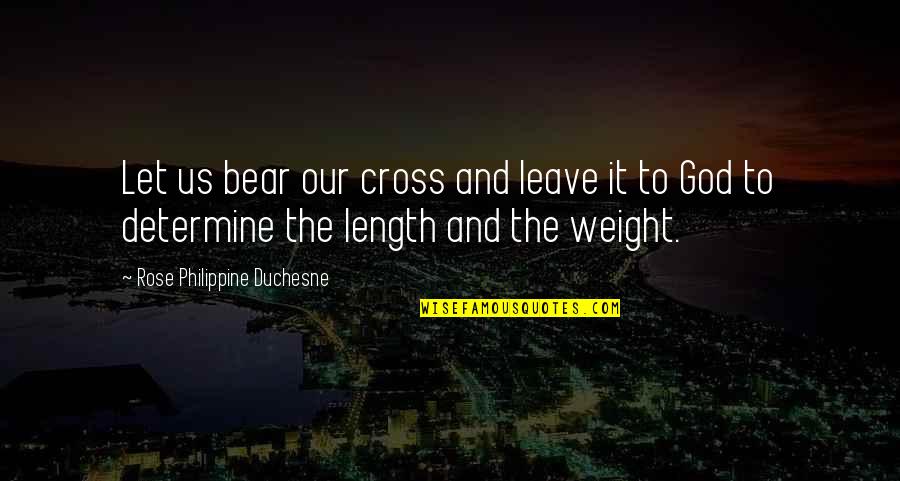 The Black Keys Best Quotes By Rose Philippine Duchesne: Let us bear our cross and leave it