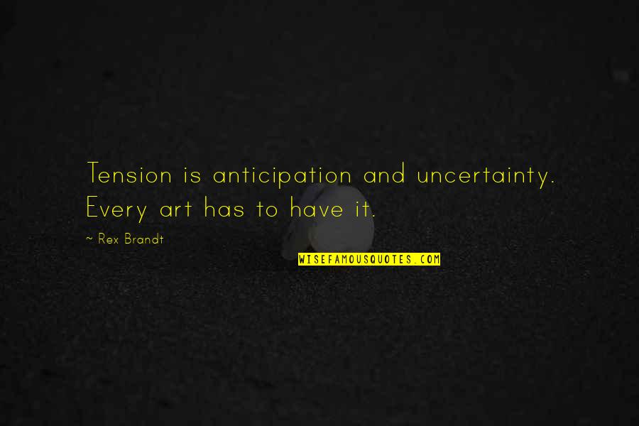 The Black Parade Series Quotes By Rex Brandt: Tension is anticipation and uncertainty. Every art has