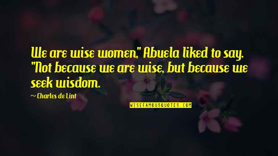 The Blitz In London Quotes By Charles De Lint: We are wise women," Abuela liked to say.