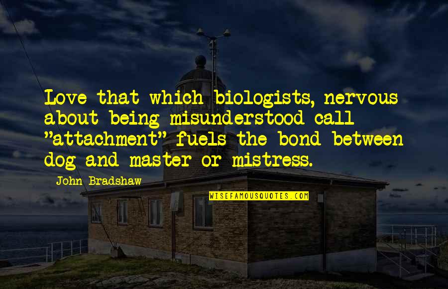 The Bond Of A Dog Quotes By John Bradshaw: Love-that which biologists, nervous about being misunderstood call