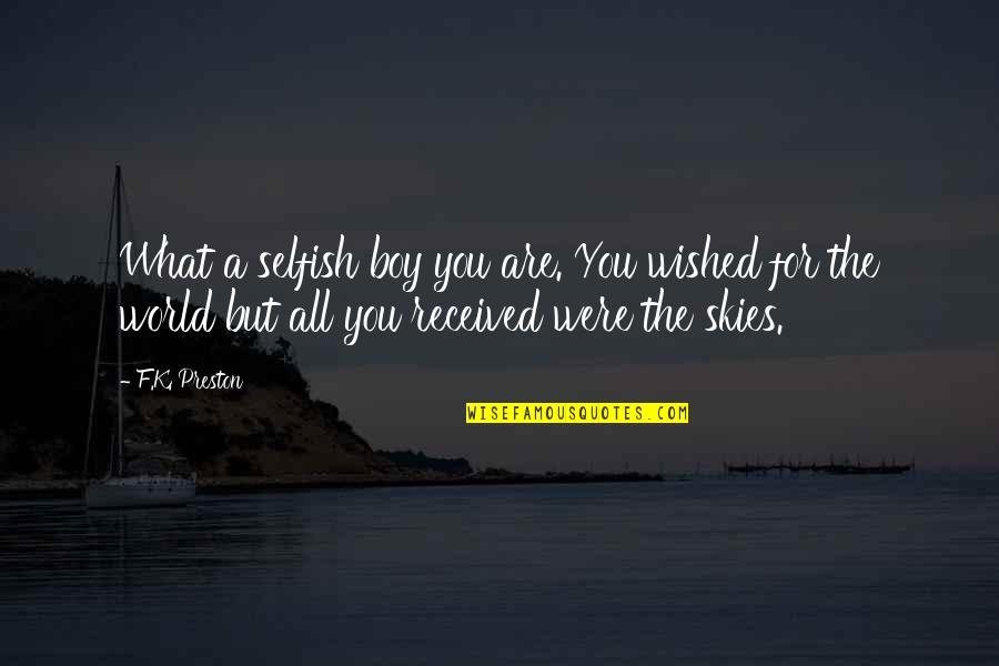 The Boy You Love Quotes By F.K. Preston: What a selfish boy you are. You wished