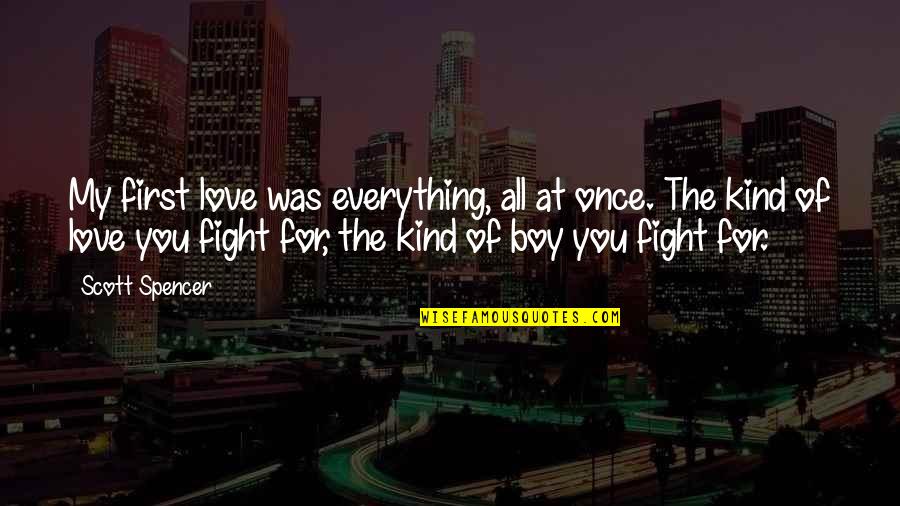 The Boy You Love Quotes By Scott Spencer: My first love was everything, all at once.