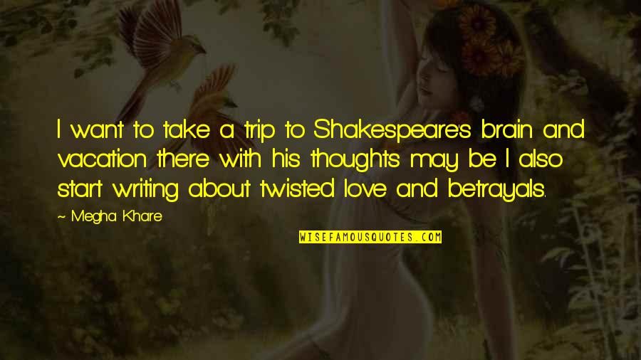 The Brain And Love Quotes By Megha Khare: I want to take a trip to Shakespeare's