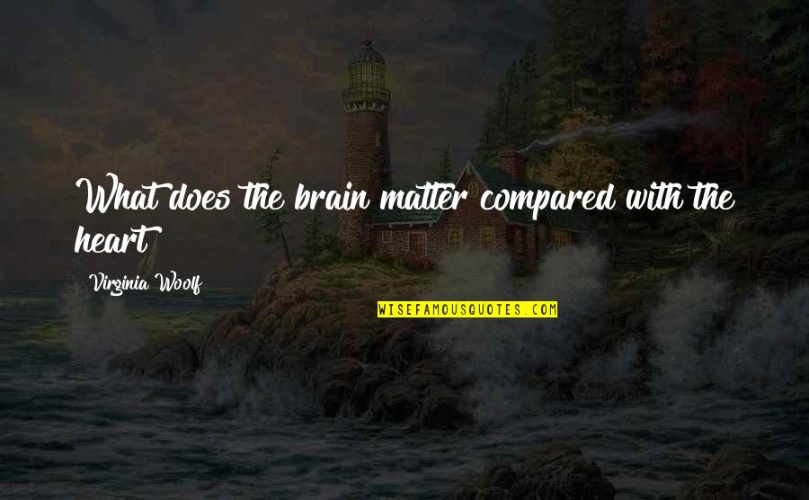 The Brain And Love Quotes By Virginia Woolf: What does the brain matter compared with the