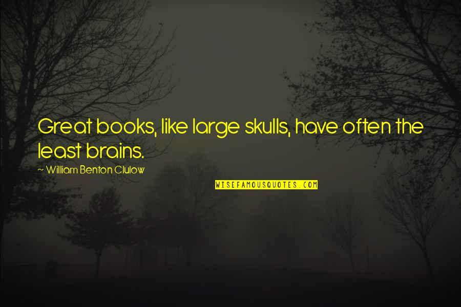 The Brain Book Quotes By William Benton Clulow: Great books, like large skulls, have often the