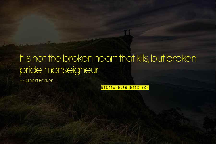 The Broken Heart Quotes By Gilbert Parker: It is not the broken heart that kills,