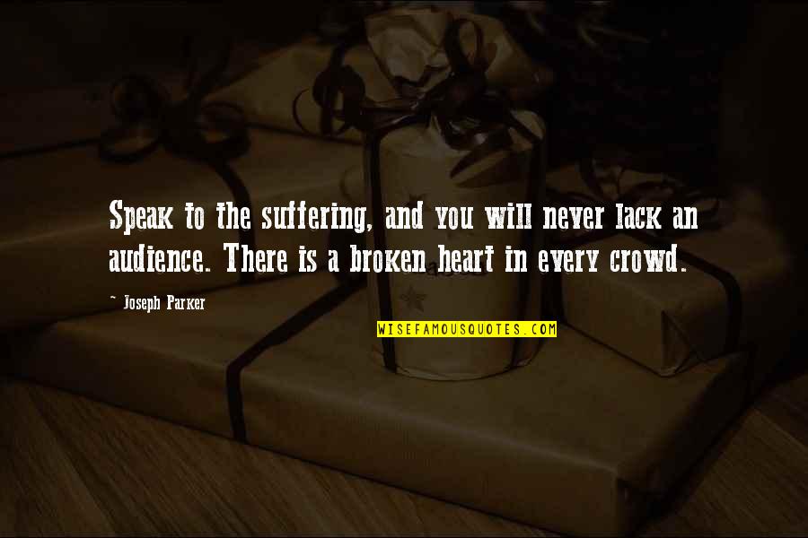 The Broken Heart Quotes By Joseph Parker: Speak to the suffering, and you will never