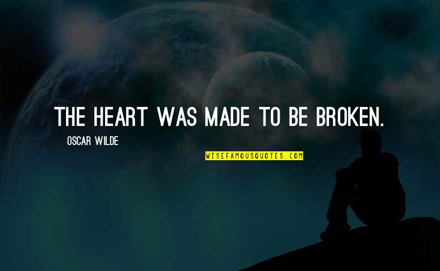 The Broken Heart Quotes By Oscar Wilde: The heart was made to be broken.