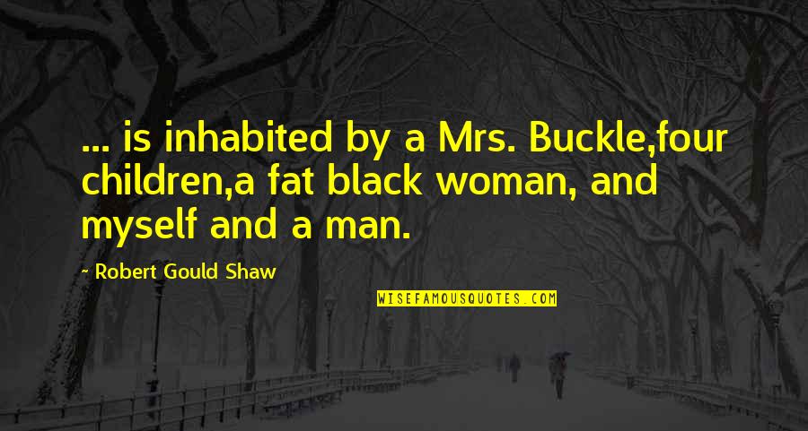 The Buckle Quotes By Robert Gould Shaw: ... is inhabited by a Mrs. Buckle,four children,a