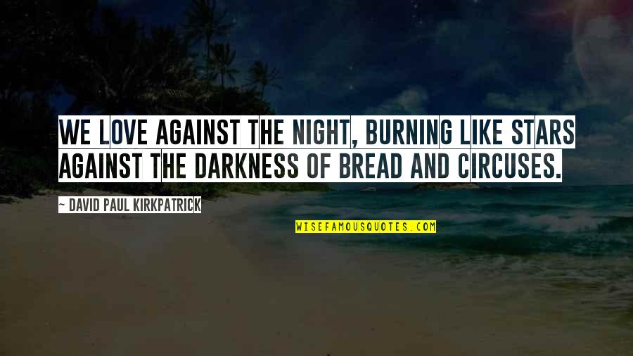 The Burning Quotes By David Paul Kirkpatrick: We love against the night, burning like stars