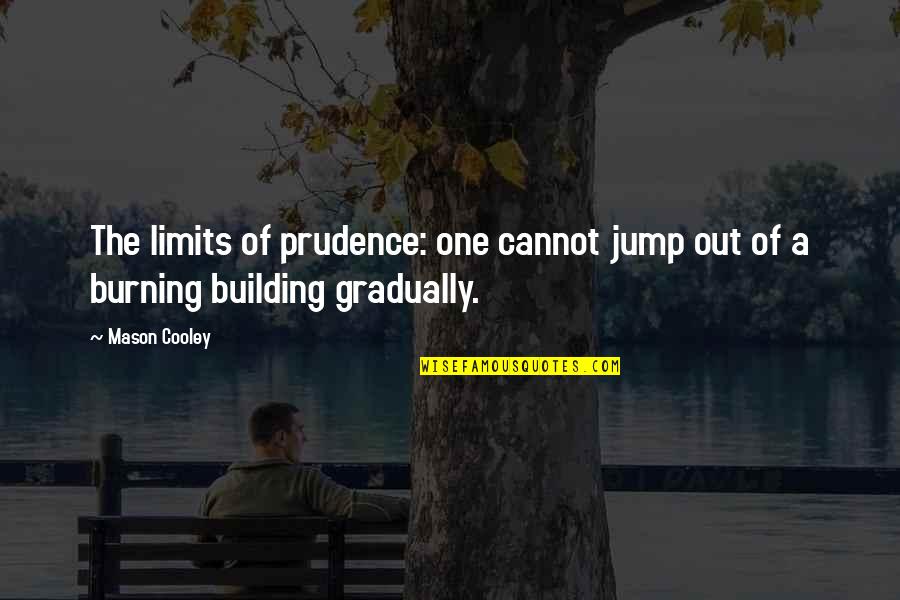 The Burning Quotes By Mason Cooley: The limits of prudence: one cannot jump out