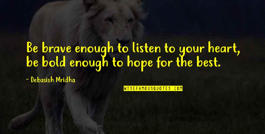 The Byzantine Empire Quotes By Debasish Mridha: Be brave enough to listen to your heart,