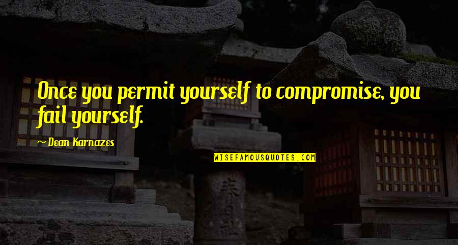 The Career Tributes Quotes By Dean Karnazes: Once you permit yourself to compromise, you fail