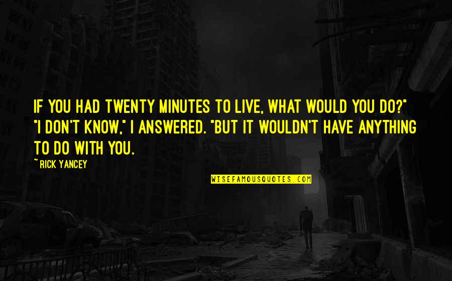 The Catcher In The Rye Family Quotes By Rick Yancey: If you had twenty minutes to live, what