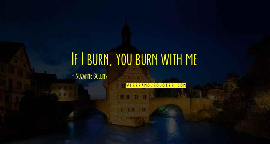 The Cat's Table Quotes By Suzanne Collins: If I burn, you burn with me