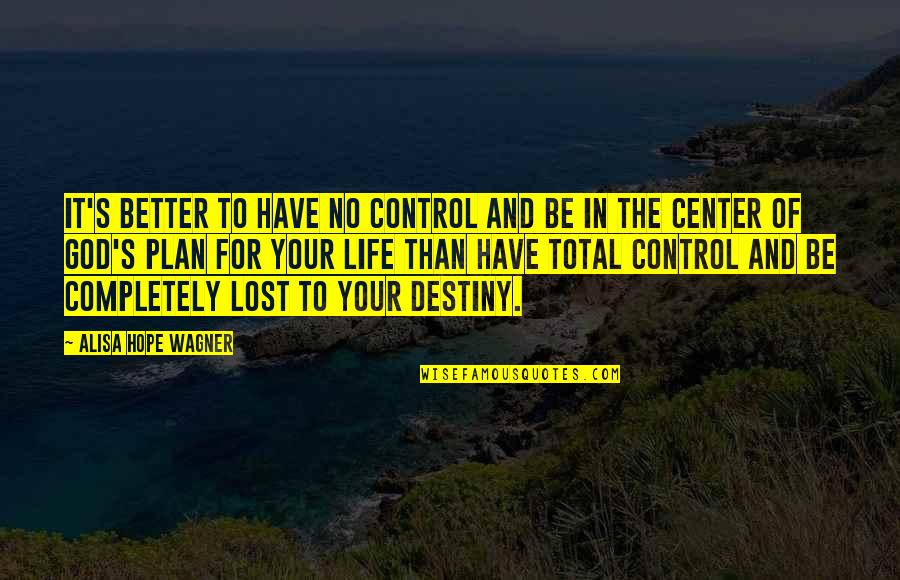 The Center Quotes By Alisa Hope Wagner: It's better to have no control and be