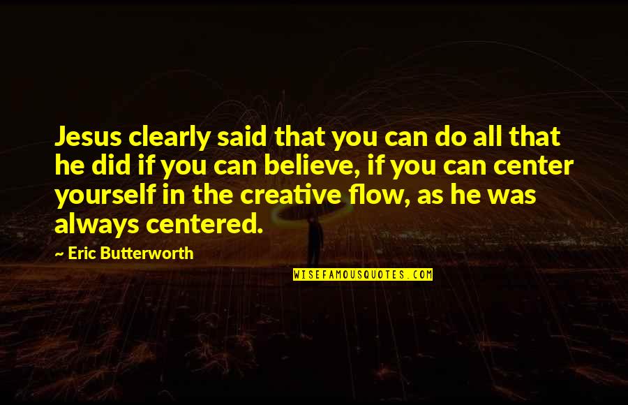 The Center Quotes By Eric Butterworth: Jesus clearly said that you can do all