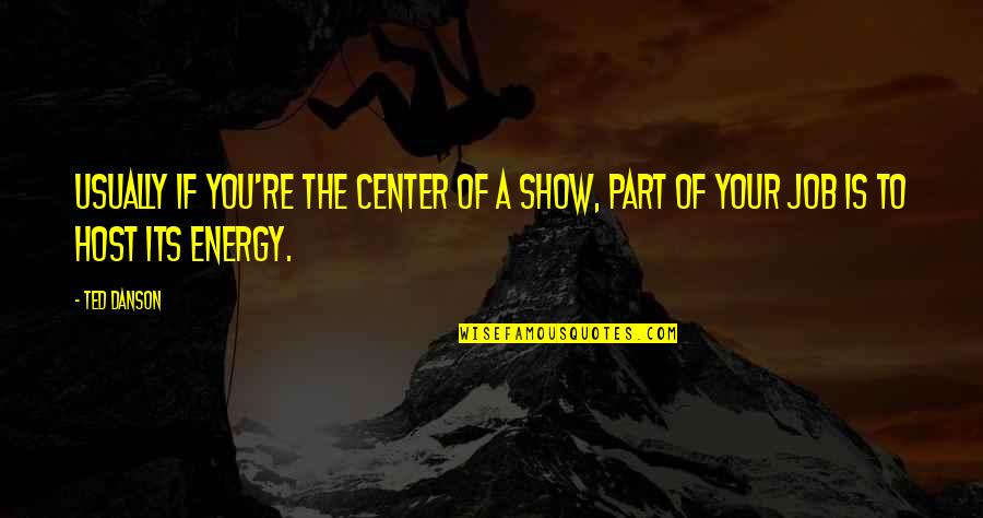 The Center Quotes By Ted Danson: Usually if you're the center of a show,