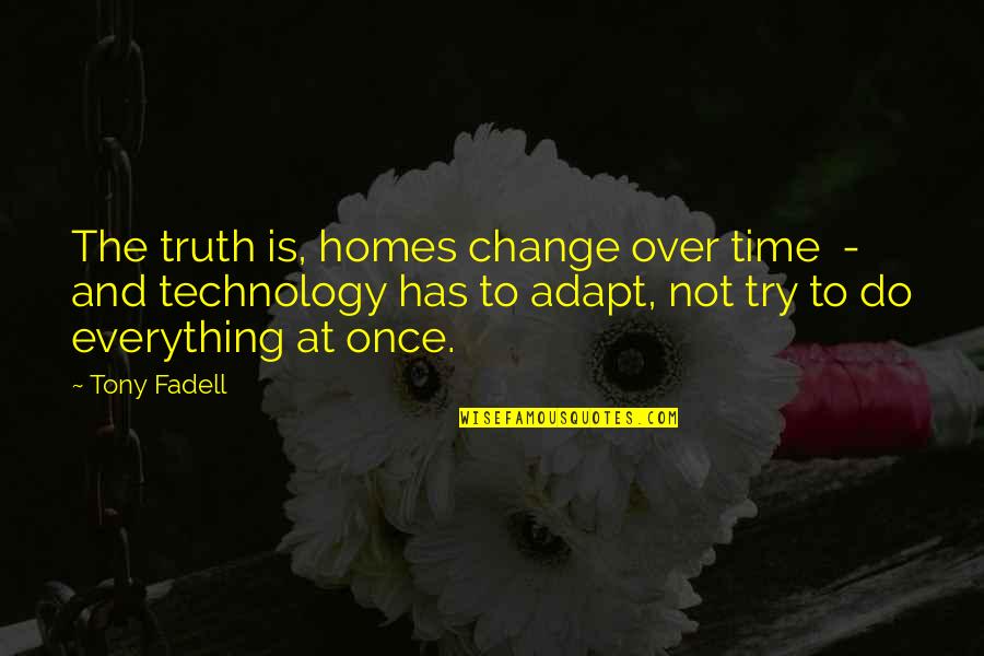 The Change Of Technology Quotes By Tony Fadell: The truth is, homes change over time -