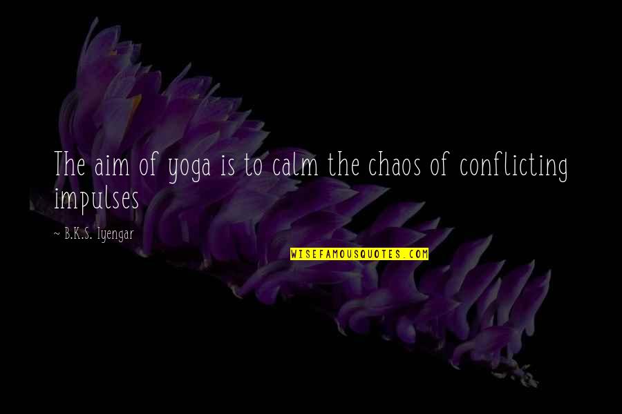 The Chaos Quotes By B.K.S. Iyengar: The aim of yoga is to calm the