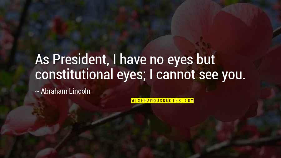 The Civil War By Abraham Lincoln Quotes By Abraham Lincoln: As President, I have no eyes but constitutional